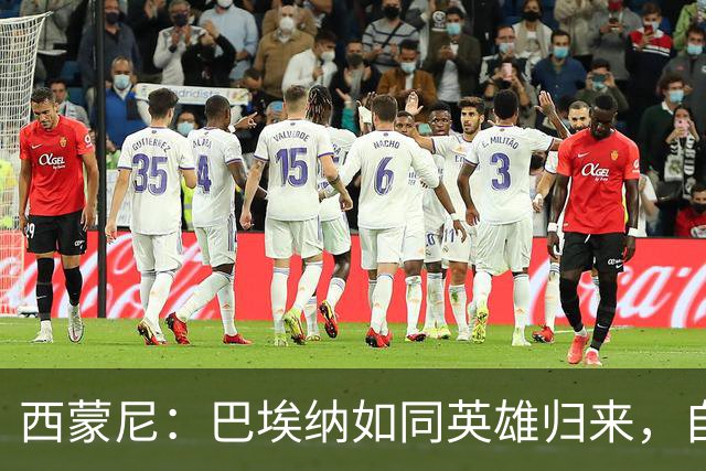 西蒙尼：巴埃纳如同英雄归来，自信满满，攻无不克！